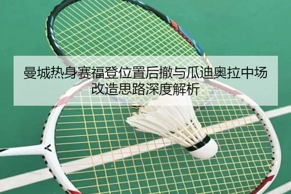 曼城热身赛福登位置后撤与瓜迪奥拉中场改造思路深度解析
